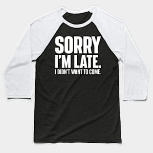 Funny Sorry I'm late. I didn't want to come. Baseball T-Shirt